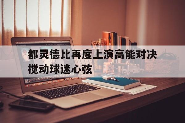 ju11.co-包含都灵德比再度上演高能对决搅动球迷心弦的词条