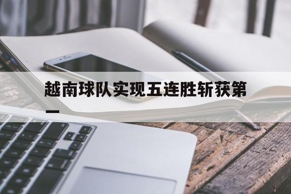 ju11.co-越南球队实现五连胜斩获第一